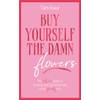 Buy Yourself the Damn Flowers: The self-love guide to growing,