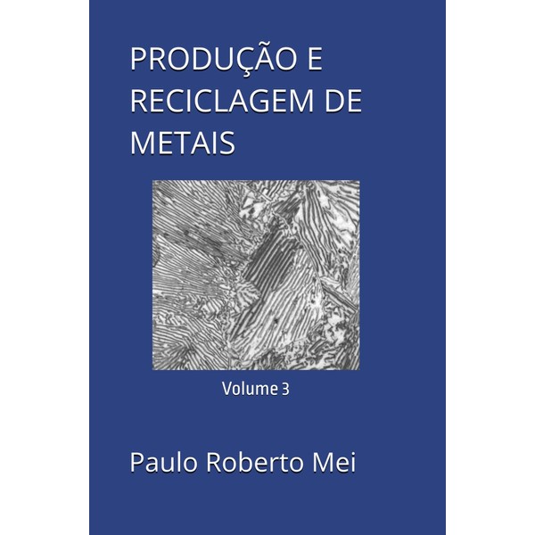PRODUÇÃO E RECICLAGEM DE METAIS: Volume 3