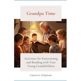 Grandpa Time: Activities for Entertaining and Bonding with Your Young Grandchildren
