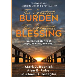 The Greatest Burden The Greatest Blessing: Caregiving stories of hope, humility, and love