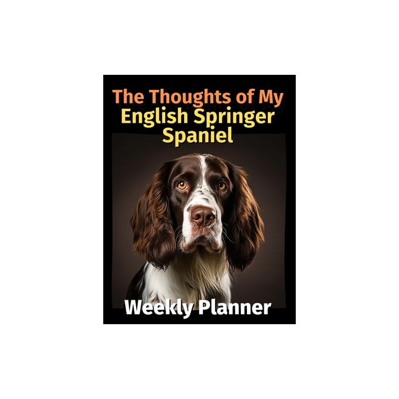 The Thoughts of My English Springer Spaniel: Weekly Planner [Undated]