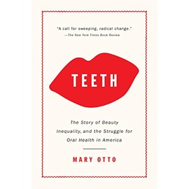 Teeth: The Story of Beauty, Inequality, and the Struggle for Oral Health in America