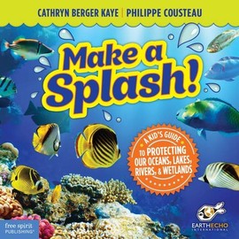 Make a Splash!: A Kidâs Guide to Protecting Our Oceans, Lakes, Rivers, & Wetlands
