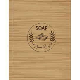 Soap Making Records: Soapers Log Book. Note and Update Every Bar. Ideal for Soapmakers, Health & Beauty Enthusiasts, and Savonniers