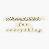 Alhamdulillah for Everything Bumper Sticker Vinyl Decal 5 inches