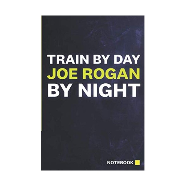 Train By Day Joe Rogan By Night: Notebook / Journal