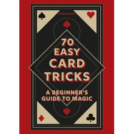 70 Easy Card Tricks: A beginner’s guide to magic
