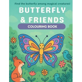 Butterfly & Friends : A Whimsical Colouring Adventure: 27 Fun & Easy Colouring Pages for Kids Ages 4+ | Cute Animals, Nature Scenes & Hidden Butterflies to Inspire Creativity
