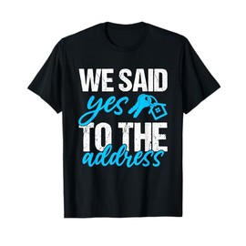 We Said Yes To The Address - New Homeowner First Home Buyer T-Shirt