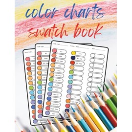 color charts swatch book: 120 Pages to Track, Compare & Label All Your Colors — Perfect for Markers, Pencils, Watercolors, and Inks!