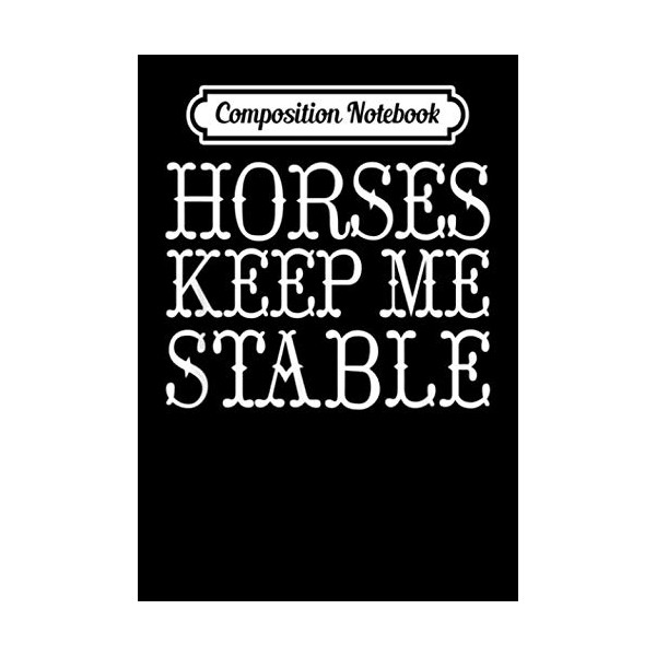 Composition Notebook: Horses Keep Me Stable Farm Lover Equestrian Equine