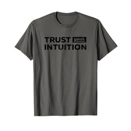 Trust Your Intuition Inspirational Motivational Gut Feeling T-Shirt