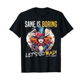 Mad Hatter Day - Sane is boring; let's go mad! T-Shirt