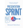Presentation Sprint: A Step-by-Step Guide for Busy Managers