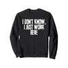 Funny Saying I don't know I just Work here Sweatshirt