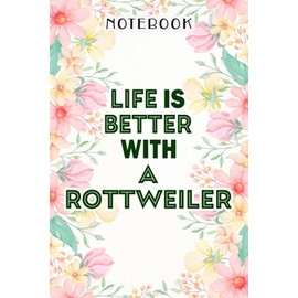 Life Is Better With A Rottweiler Art Cute Dog Lover Gift Quote Notebook: Birthday Gifts for Women - Close Friend Gifts for Women - Bridesmaid Gifts ... for Mom - Sister - Gifts for Female, Homework