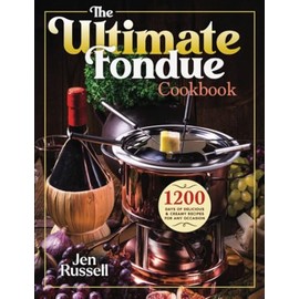 The Ultimate Fondue Cookbook: 1200 Days of Delicious & Creamy Recipes for Any Occasion