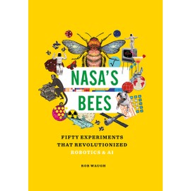 Nasa's Bees: Fifty Experiments That Revolutionized Robotics and AI (Great Experiments in Science)