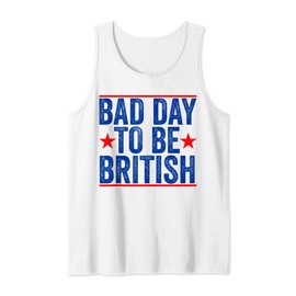 Funny 4th Of July Shirt Bad Day To Be British Tank Top