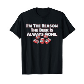 Funny I'm The Reason The Beer Is Always Gone Apparel T-Shirt