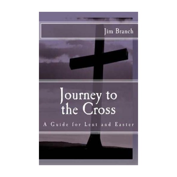Journey To The Cross: A Guide For Lent And Easter