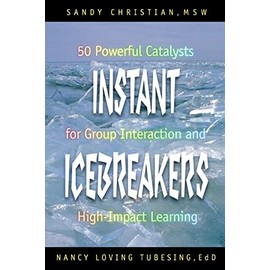 Instant Icebreakers: 50 Powerful Catalysts for Group Interaction and High-Impact Learning
