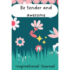 Be tender and awesome: Positive Affirmation Journal, Inspirational Gift for Teen and Young Adult Girls and Women, Motivational Notebook for Home, School or Office
