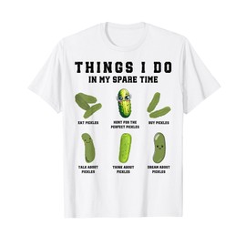 Things I Do In My Spare Time Funny Pickles T-Shirt