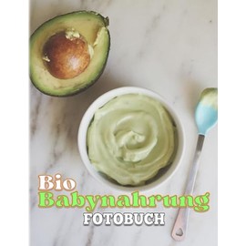 Bio-Babynahrung Fotobuch: Fotobuch mit 40 verschiedenen leckeren und nahrhaften Lebensmitteln für Ihre Lieblinge | Perfektes Geschenk für alle Eltern, um sich um ihre Babys zu kümmern.