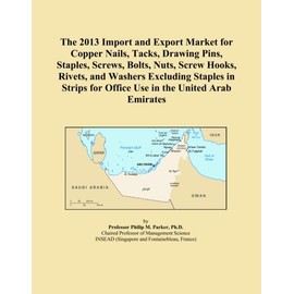 The 2013 Import and Export Market for Copper Nails, Tacks, Drawing Pins, Staples, Screws, Bolts, Nuts, Screw Hooks, Rivets, and Washers Excluding ... for Office Use in the United Arab Emirates
