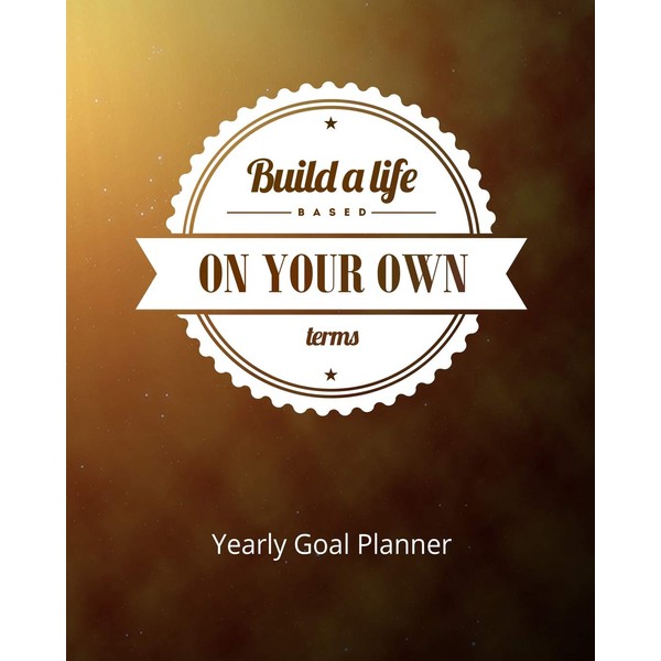 Build A Life Based On Your Own Terms Yearly Goal