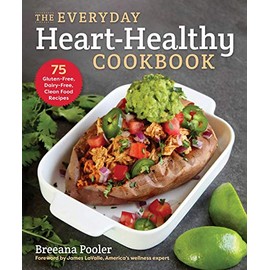 Everyday Heart-Healthy Cookbook: 75 Gluten-Free, Dairy-Free, Clean Food Recipes