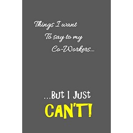 Things I want to say to my co-workers: Perfect Funny, Gag Gift Lined Notebook with Quotes, for family/friends/co-workers to record their secret ... add on Gift. Stocking Stuffer, Secret Santa.