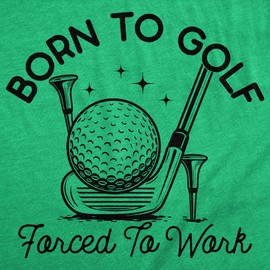 Mens Funny T Shirts Born to Golf Forced to Work Sarcastic Golfing Graphic Novelty Tee for Men Funny T Shirts Office Apparel for Men Cool Golf Short Sleeve Green - S