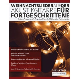 Weihnachtslieder auf der Akustikgitarre für Fortgeschrittene: Moderne Arrangements für Fingerstyle-Gitarre der 14 beliebtesten Weihnachtslieder (Akustikgitarre spielen lernen)