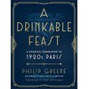 A Drinkable Feast: A Cocktail Companion to 1920s Paris