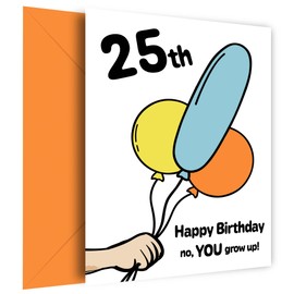 25th Birthday Card - Happy Birthday no, YOU grow up! Rude Birthday Card for Men, Women, Friends and Family - Cheeky Balloons for 25 Year Old Son Daughter Nephew or Niece