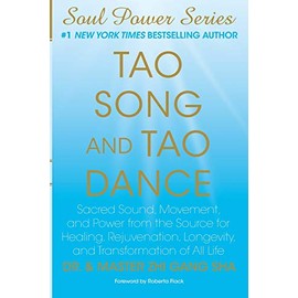 Tao Song and Tao Dance: Sacred Sound, Movement, and Power from the Source for Healing, Rejuvenation, Longevity, and Transformation of All Life
