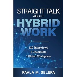 Straight Talk About Hybrid Work: 120 Interviews, 3 Checklists, 1 Global Workplace