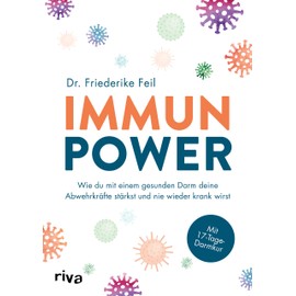 Immunpower: Wie du mit einem gesunden Darm deine Abwehrkräfte stärkst und nie wieder krank wirst. Mit 17-Tage-Darmkur