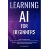 Learning AI for Beginners: Easy Bite-Sized Steps to Master Generative