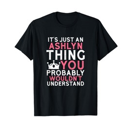 It's Just an Ashlyn Thing You Probably Wouldn't Understand T-Shirt