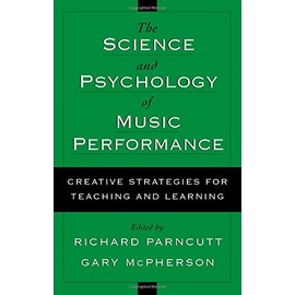 The Science and Psychology of Music Performance: Creative Strategies for Teaching and Learning