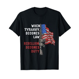 When Tyranny Becomes Law Rebellion Becomes Duty veteran T-Shirt