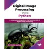 Digital Image Processing Using Python: A comprehensive guide to the