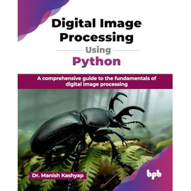 Digital Image Processing Using Python: A comprehensive guide to the fundamentals of digital image processing (English Edition)