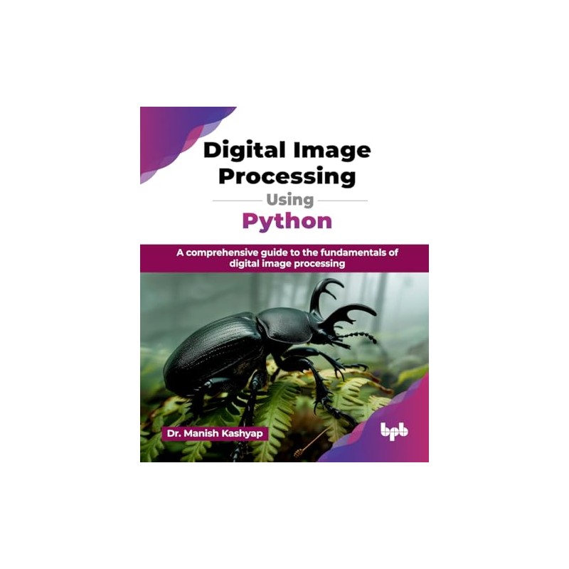 Digital Image Processing Using Python: A comprehensive guide to the
