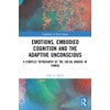 Emotions, Embodied Cognition and the Adaptive Unconscious: A Complex Topography