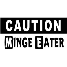 Caution Minge Eater - Car Bumper Sticker / Bedroom Door Sign Decal - Naughty Funny Mens Adults Joke Nicknames