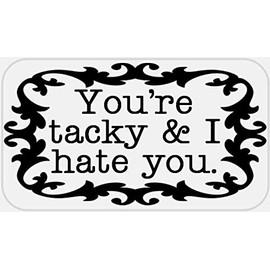 You're Tacky and I Hate You - 25 Stickers Pack 2.25 x 1.25 inches